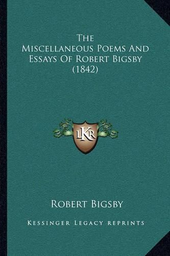 Cover image for The Miscellaneous Poems and Essays of Robert Bigsby (1842) the Miscellaneous Poems and Essays of Robert Bigsby (1842)