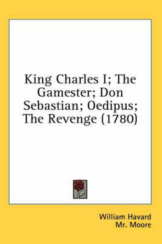 King Charles I; The Gamester; Don Sebastian; Oedipus; The Revenge (1780)