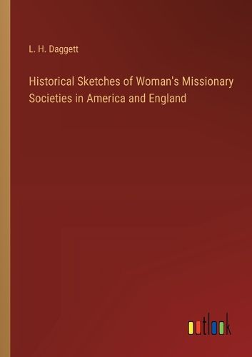 Historical Sketches of Woman's Missionary Societies in America and England