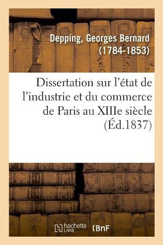 Dissertation Sur l'Etat de l'Industrie Et Du Commerce de Paris Au Xiiie Siecle