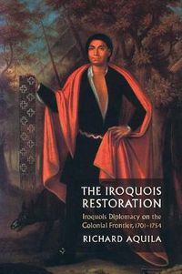 Cover image for The Iroquois Restoration: Iroquois Diplomacy on the Colonial Frontier, 1701-1754