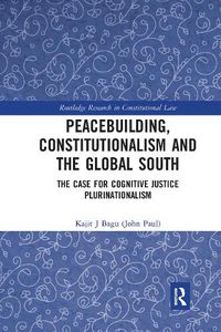 Cover image for Peacebuilding, Constitutionalism and the Global South: The Case for Cognitive Justice Plurinationalism