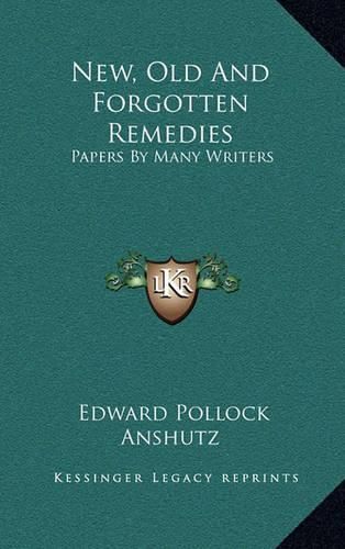 New, Old and Forgotten Remedies: Papers by Many Writers