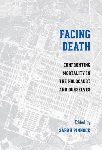 Cover image for Facing Death: Confronting Mortality in the Holocaust and Ourselves