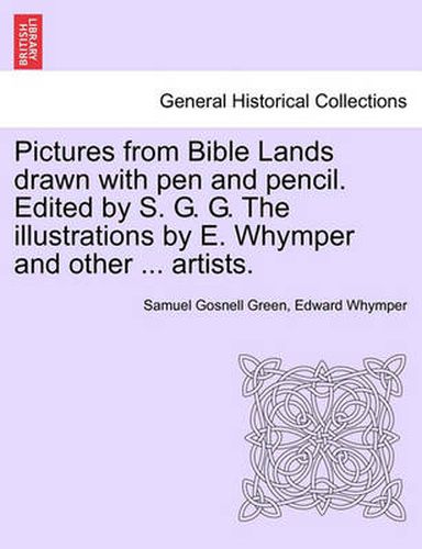 Cover image for Pictures from Bible Lands Drawn with Pen and Pencil. Edited by S. G. G. the Illustrations by E. Whymper and Other ... Artists.