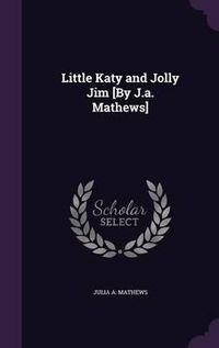 Cover image for Little Katy and Jolly Jim [By J.A. Mathews]