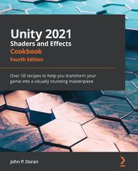 Cover image for Unity 2021 Shaders and Effects Cookbook: Over 50 recipes to help you transform your game into a visually stunning masterpiece, 4th Edition