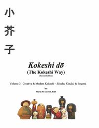 Cover image for Kokeshi do  (The Kokeshi Way) Second Edition Vol 3: Volume 3:  Creative & Modern Kokeshi - Sosaku, Kindai, & Beyond