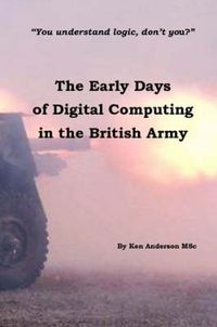 Cover image for The Early Days of Digital Computing in the British Army