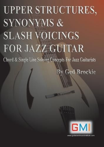 Cover image for Upper Structures, Synonyms & Slash Voicings for Jazz Guitar: Chord & Single Line Soloing Concepts For Jazz Guitarists