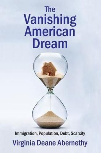 Cover image for The Vanishing American Dream: Immigration, Population, Debt, Scarcity