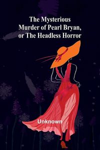 Cover image for The Mysterious Murder of Pearl Bryan, or