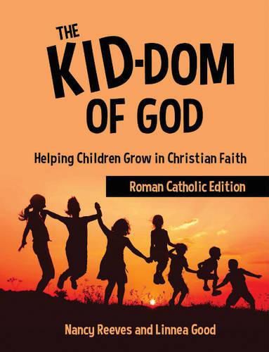 Cover image for The Kid-dom of God Roman Catholic Edition: Helping Children Grow in Christian Faith