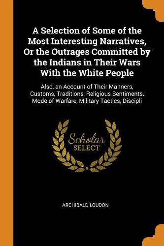 Cover image for A Selection of Some of the Most Interesting Narratives, Or the Outrages Committed by the Indians in Their Wars With the White People