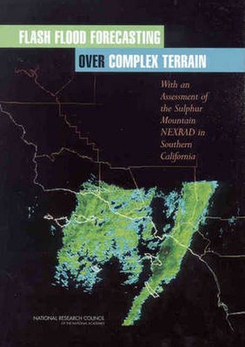 Flash Flood Forecasting Over Complex Terrain: With an Assessment of the Sulphur Mountain NEXRAD in Southern California