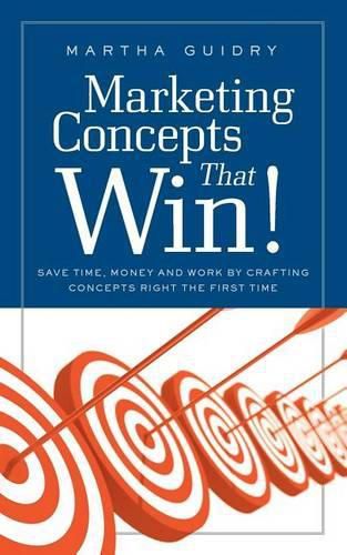 Cover image for Marketing Concepts that Win!: Save Time, Money and Work by Crafting Concepts Right the First Time