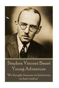 Cover image for The Poetry of Stephen Vincent Benet - Young Adventure: We thought, because we had power, we had wisdom.