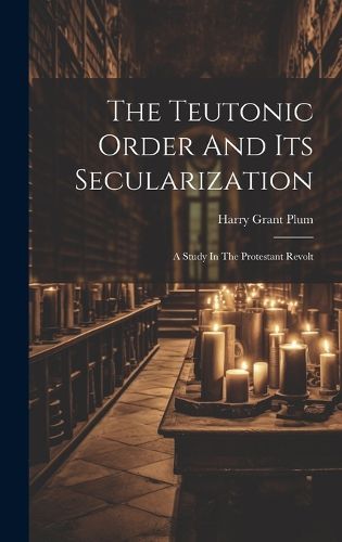 The Teutonic Order And Its Secularization