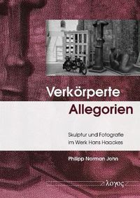 Cover image for Verkorperte Allegorien: Fotografie Und Skulptur Im Werk Hans Haackes