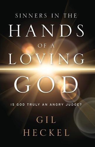 Cover image for Sinners In The Hands Of A Loving God: Is God Truly An Angry Judge?