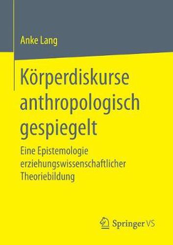 Cover image for Koerperdiskurse Anthropologisch Gespiegelt: Eine Epistemologie Erziehungswissenschaftlicher Theoriebildung