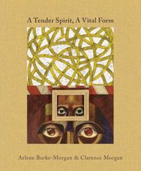 Cover image for A Tender Spirit, A Vital Form: Arlene Burke-Morgan & Clarence Morgan