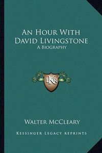 Cover image for An Hour with David Livingstone: A Biography