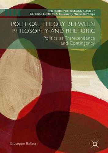 Cover image for Political Theory between Philosophy and Rhetoric: Politics as Transcendence and Contingency
