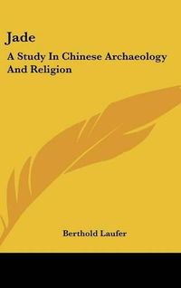 Cover image for Jade: A Study in Chinese Archaeology and Religion