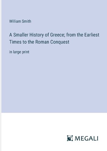 Cover image for A Smaller History of Greece; from the Earliest Times to the Roman Conquest