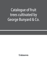 Cover image for Catalogue of fruit trees cultivated by George Bunyard & Co., Royal Nurseries, 1898-99