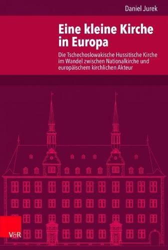 Cover image for Eine kleine Kirche in Europa: Die Tschechoslowakische Hussitische Kirche im Wandel zwischen Nationalkirche und europaischem kirchlichen Akteur