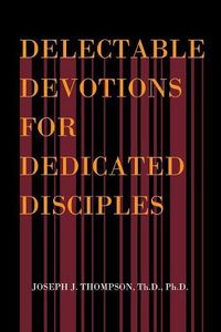 Cover image for Delectable Devotions for Dedicated Disciples