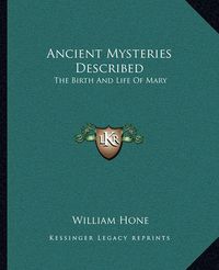 Cover image for Ancient Mysteries Described: The Birth and Life of Mary