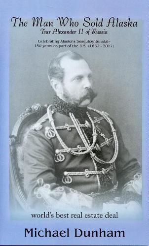 Cover image for The Man Who Sold Alaska: Tsar Alexander II of Russia