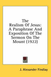 Cover image for The Realism of Jesus: A Paraphrase and Exposition of the Sermon on the Mount (1922)