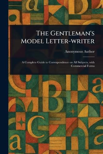 Cover image for The Gentleman's Model Letter-writer