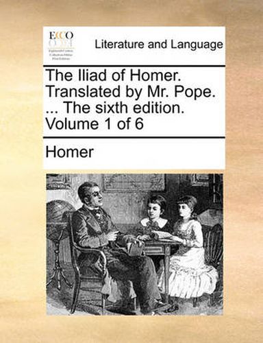 Cover image for The Iliad of Homer. Translated by Mr. Pope. ... the Sixth Edition. Volume 1 of 6