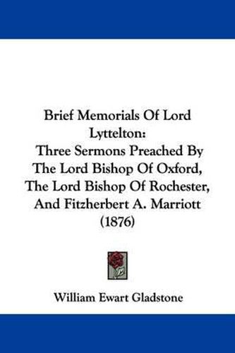 Brief Memorials of Lord Lyttelton: Three Sermons Preached by the Lord Bishop of Oxford, the Lord Bishop of Rochester, and Fitzherbert A. Marriott (1876)