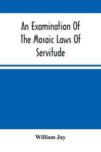 Cover image for An Examination Of The Mosaic Laws Of Servitude