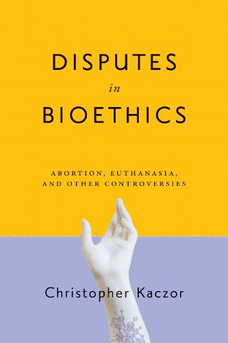 Cover image for Disputes in Bioethics: Abortion, Euthanasia, and Other Controversies
