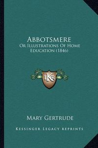 Cover image for Abbotsmere: Or Illustrations of Home Education (1846)