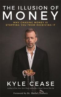 Cover image for The Illusion of Money: Why Chasing Money Is Stopping You from Receiving It