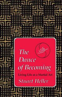 Cover image for The Dance of Becoming: Living Life as a Martial Art
