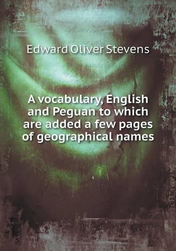 Cover image for A vocabulary, English and Peguan to which are added a few pages of geographical names