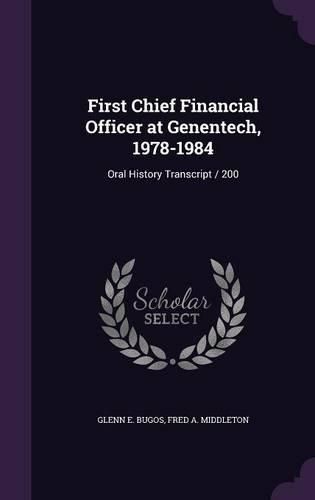 Cover image for First Chief Financial Officer at Genentech, 1978-1984: Oral History Transcript / 200
