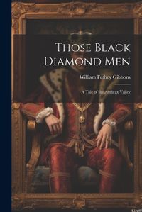 Cover image for Those Black Diamond Men; A Tale of the Anthrax Valley