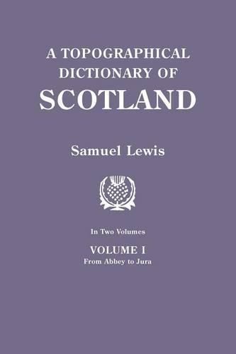 A Topographical Dictionary of Scotland. Second Edition. In Two Volumes. Volume I: From Abbey to Jura