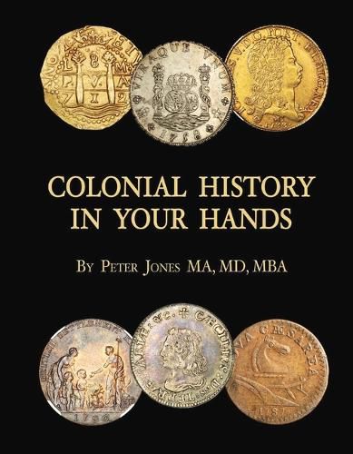 Cover image for Colonial History in Your Hands: A Colonial Coin Colector's Collection