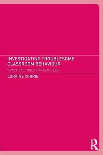 Cover image for Investigating Troublesome Classroom Behaviour: Practical tools for teachers